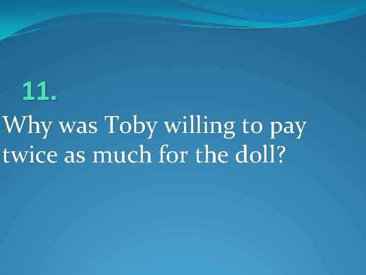 11. Why was Toby willing to pay twice as much for the doll? 