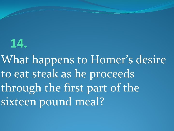 14. What happens to Homer’s desire to eat steak as he proceeds through the