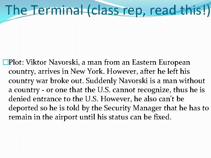 The Terminal (class rep, read this!) �Plot: Viktor Navorski, a man from an Eastern