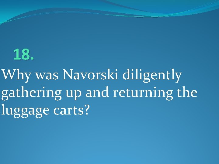 18. Why was Navorski diligently gathering up and returning the luggage carts? 