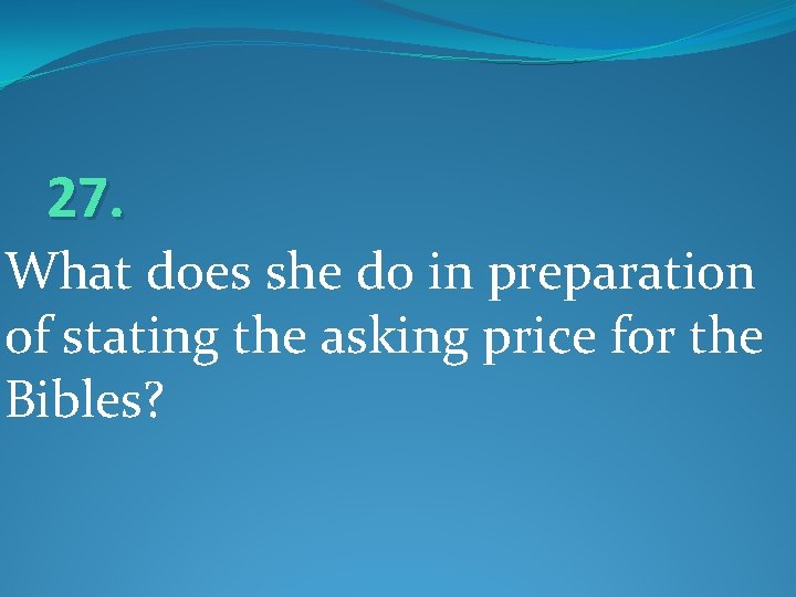 27. What does she do in preparation of stating the asking price for the