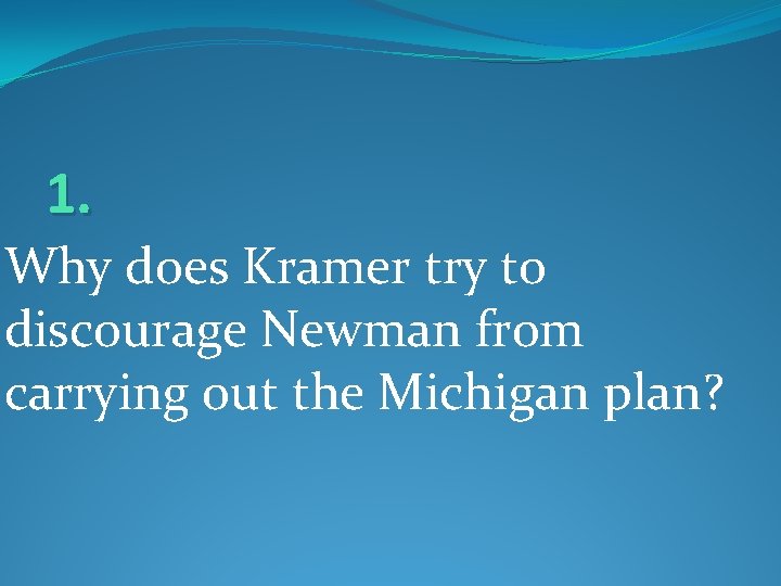 1. Why does Kramer try to discourage Newman from carrying out the Michigan plan?