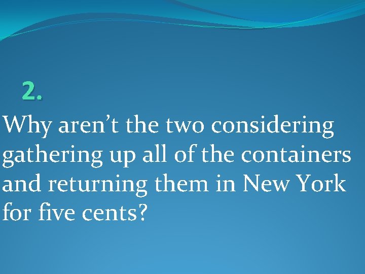 2. Why aren’t the two considering gathering up all of the containers and returning