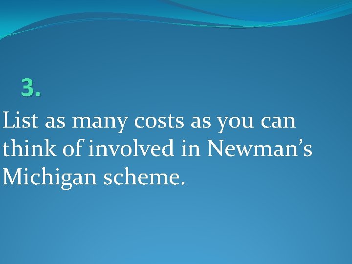 3. List as many costs as you can think of involved in Newman’s Michigan