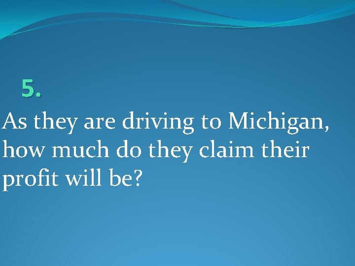 5. As they are driving to Michigan, how much do they claim their profit
