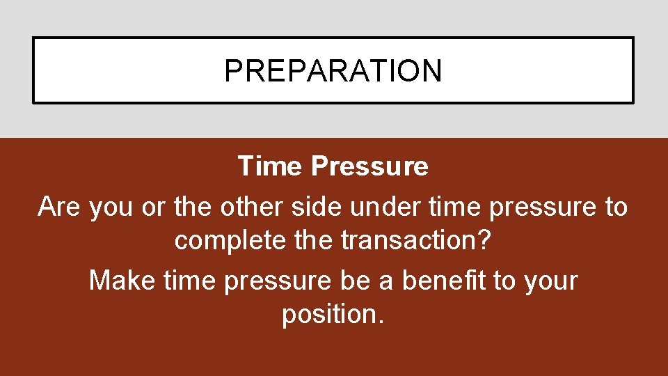 PREPARATION Time Pressure Are you or the other side under time pressure to complete
