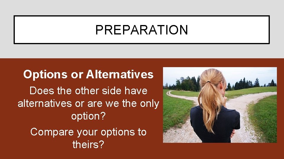 PREPARATION Options or Alternatives Does the other side have alternatives or are we the