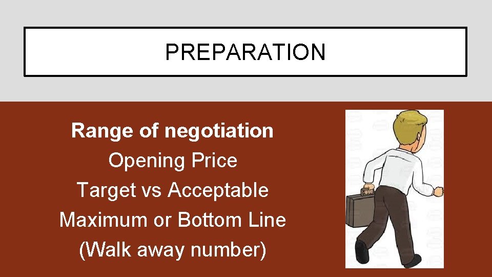 PREPARATION Range of negotiation Opening Price Target vs Acceptable Maximum or Bottom Line (Walk