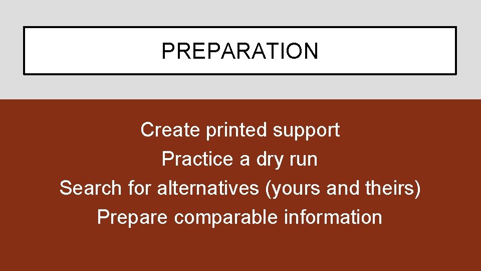 PREPARATION Create printed support Practice a dry run Search for alternatives (yours and theirs)