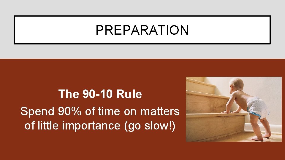 PREPARATION The 90 -10 Rule Spend 90% of time on matters of little importance