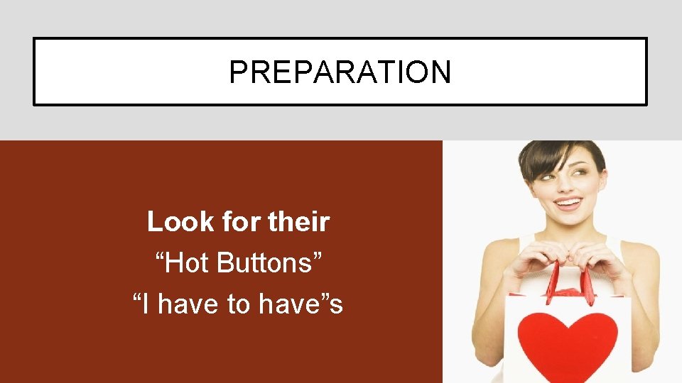 PREPARATION Look for their “Hot Buttons” “I have to have”s 