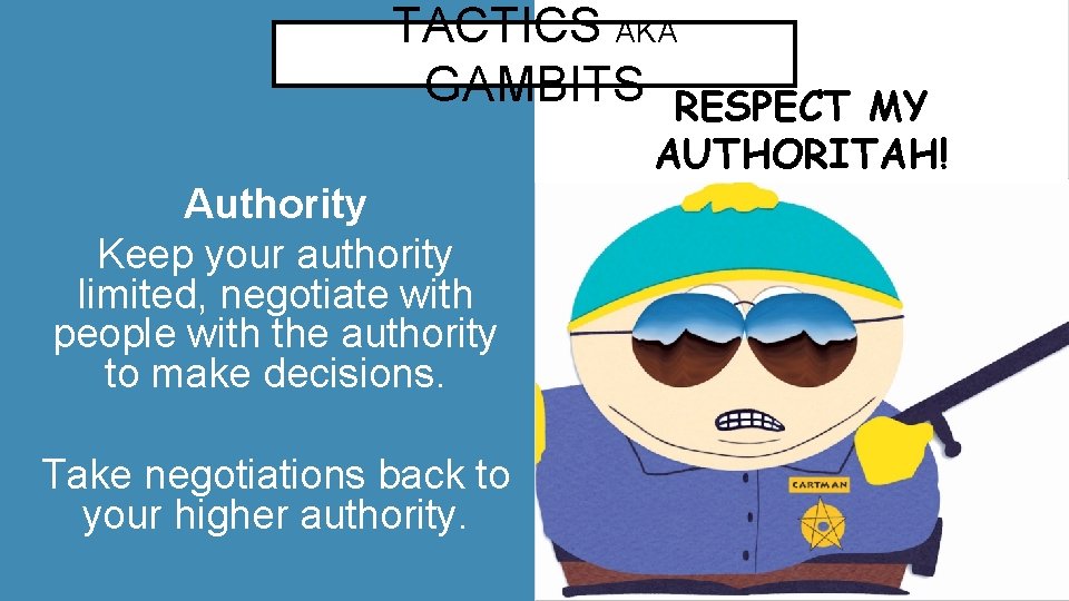 TACTICS AKA GAMBITS RESPECT MY AUTHORITAH! Authority Keep your authority limited, negotiate with people