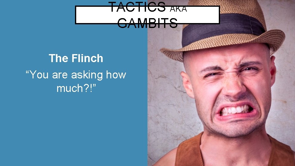 TACTICS AKA GAMBITS The Flinch “You are asking how much? !” 