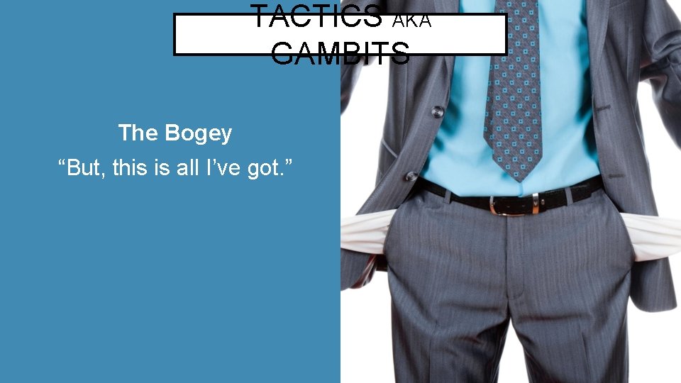 TACTICS AKA GAMBITS The Bogey “But, this is all I’ve got. ” 