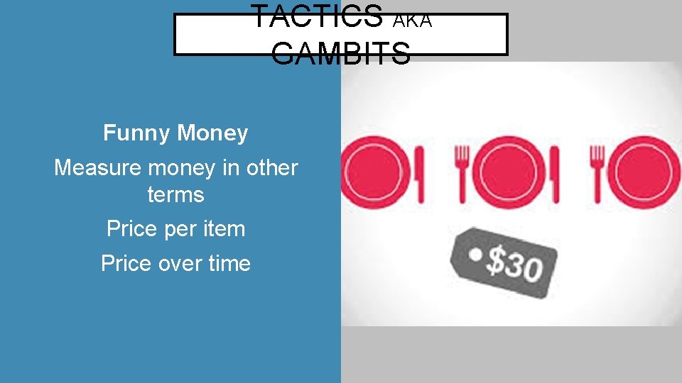 TACTICS AKA GAMBITS Funny Money Measure money in other terms Price per item Price