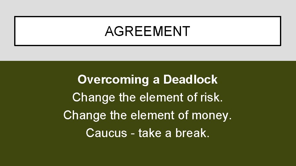 AGREEMENT Overcoming a Deadlock Change the element of risk. Change the element of money.