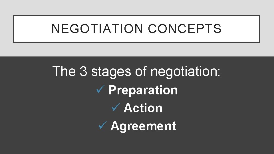 NEGOTIATION CONCEPTS The 3 stages of negotiation: ü Preparation ü Action ü Agreement 