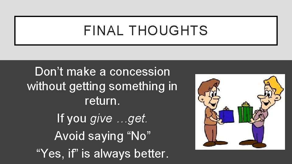FINAL THOUGHTS Don’t make a concession without getting something in return. If you give