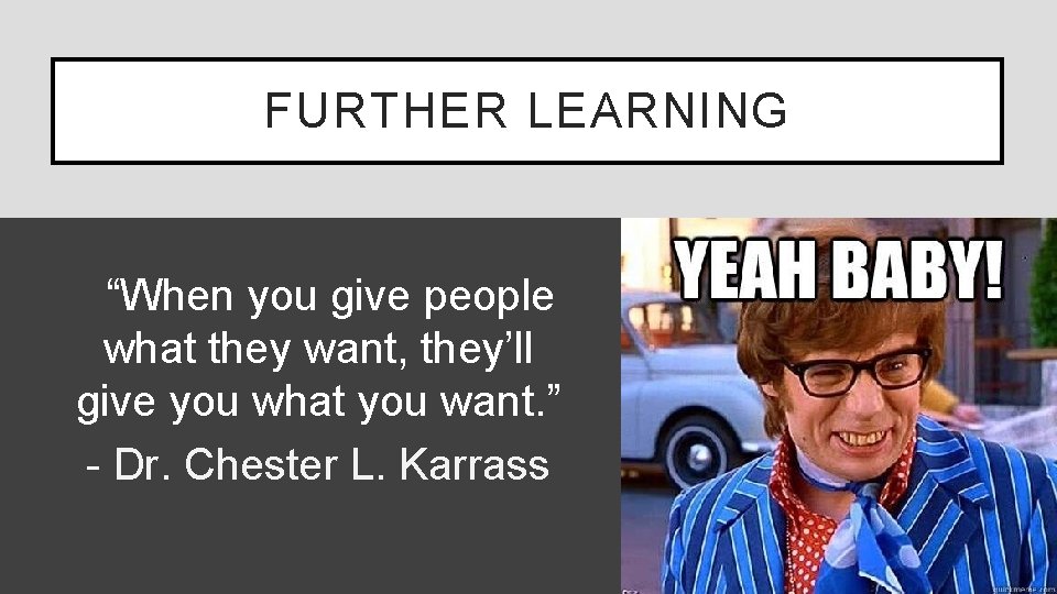 FURTHER LEARNING “When you give people what they want, they’ll give you what you