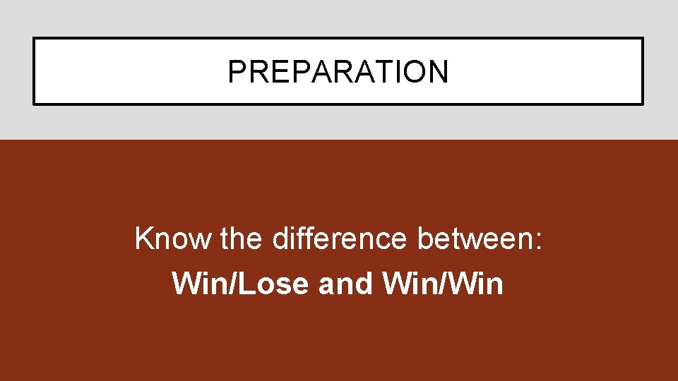 PREPARATION Know the difference between: Win/Lose and Win/Win 