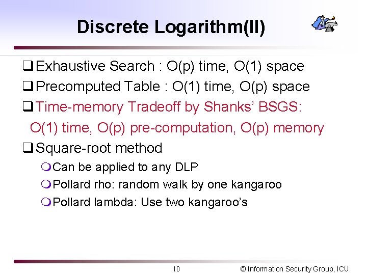 Discrete Logarithm(II) q Exhaustive Search : O(p) time, O(1) space q Precomputed Table : Discrete Logarithm(II) q Exhaustive Search : O(p) time, O(1) space q Precomputed Table :