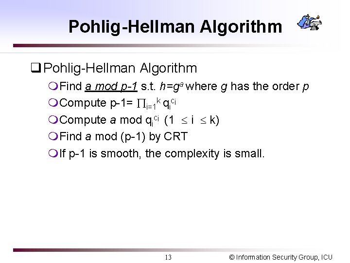 Pohlig-Hellman Algorithm q Pohlig-Hellman Algorithm m. Find a mod p-1 s. t. h=ga where Pohlig-Hellman Algorithm q Pohlig-Hellman Algorithm m. Find a mod p-1 s. t. h=ga where