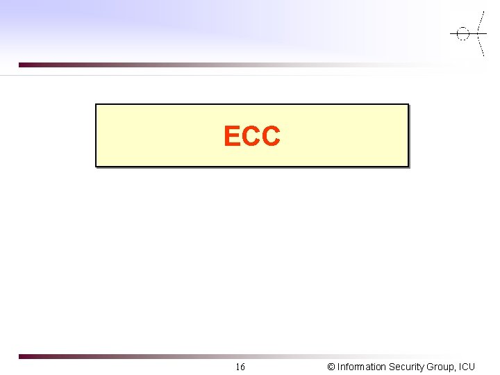 ECC 16 © Information Security Group, ICU ECC 16 © Information Security Group, ICU