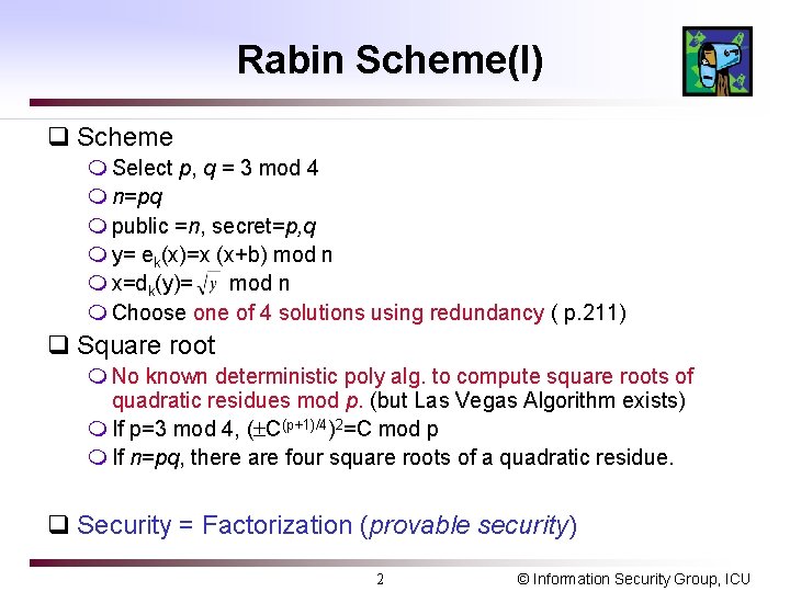 Rabin Scheme(I) q Scheme m Select p, q = 3 mod 4 m n=pq Rabin Scheme(I) q Scheme m Select p, q = 3 mod 4 m n=pq