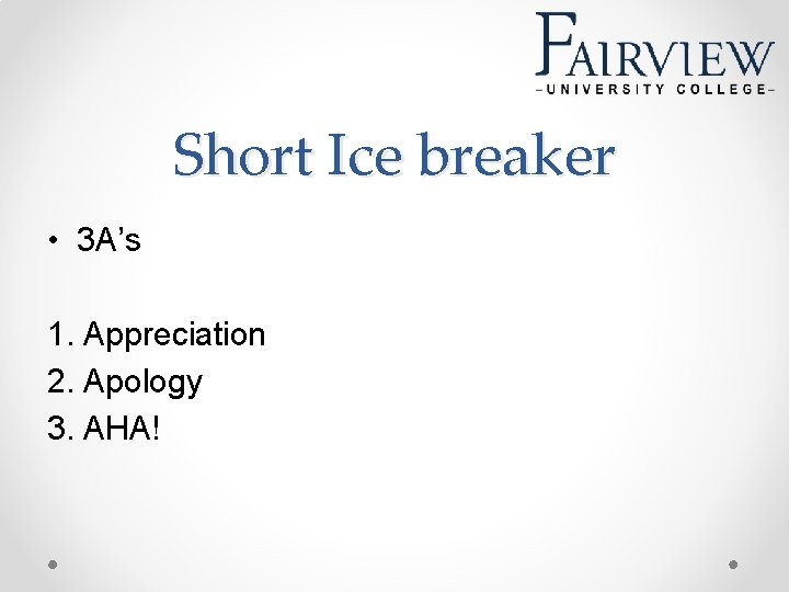 Short Ice breaker • 3 A’s 1. Appreciation 2. Apology 3. AHA! 