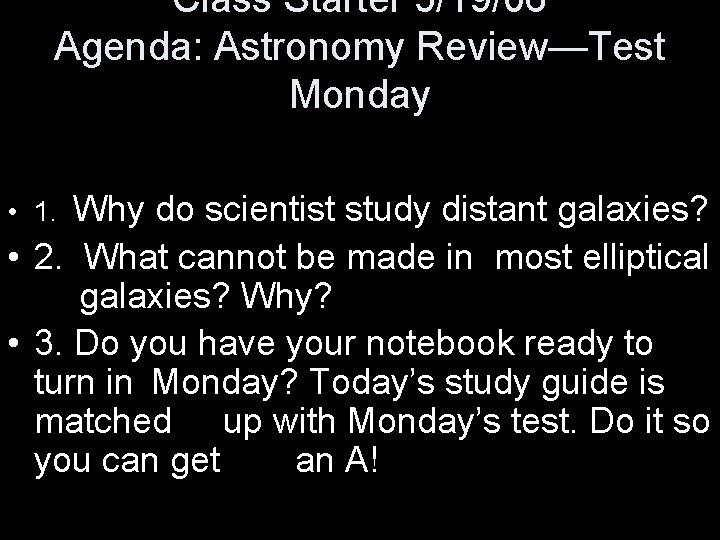 Class Starter 5/19/06 Agenda: Astronomy Review—Test Monday Why do scientist study distant galaxies? •