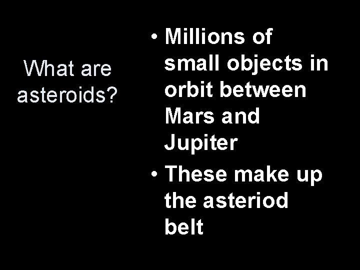 What are asteroids? • Millions of small objects in orbit between Mars and Jupiter