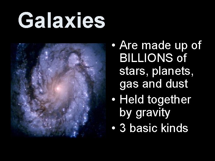 Galaxies • Are made up of BILLIONS of stars, planets, gas and dust •