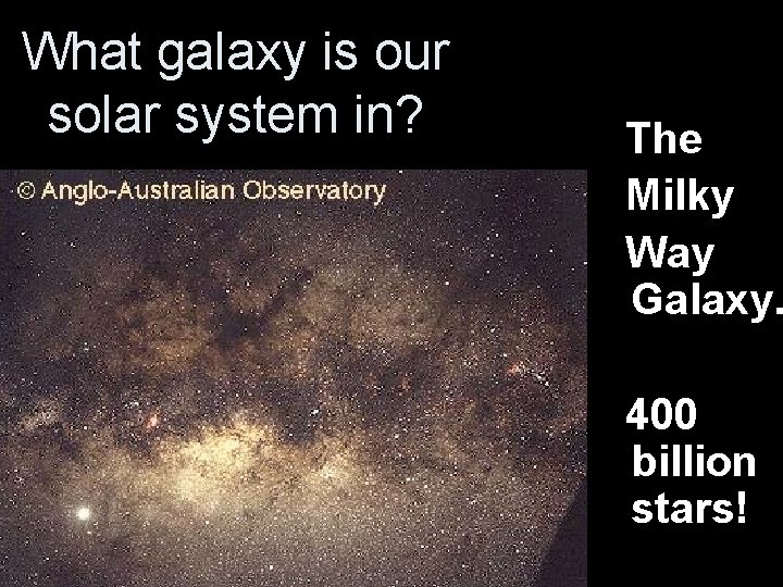 What galaxy is our solar system in? The Milky Way Galaxy. 400 billion stars!