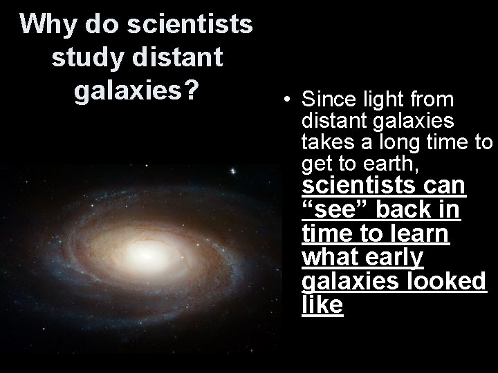 Why do scientists study distant galaxies? • Since light from distant galaxies takes a