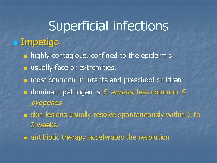 Superficial infections n Impetigo n highly contagious, confined to the epidermis n usually face