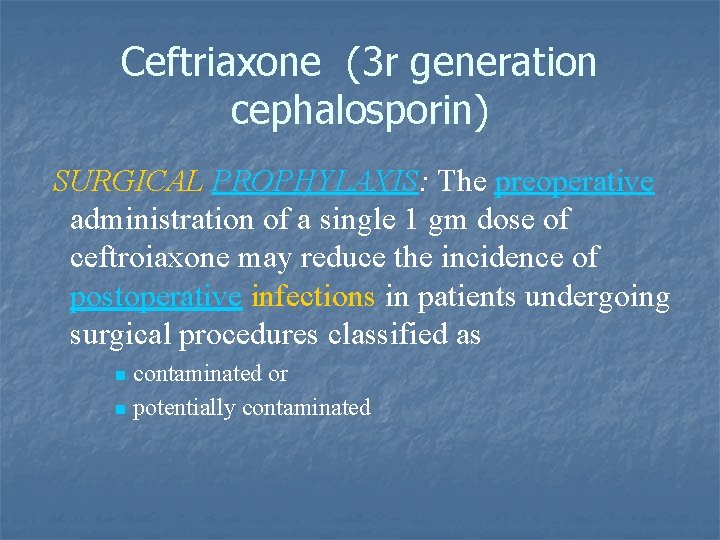 Ceftriaxone (3 r generation cephalosporin) SURGICAL PROPHYLAXIS: The preoperative administration of a single 1
