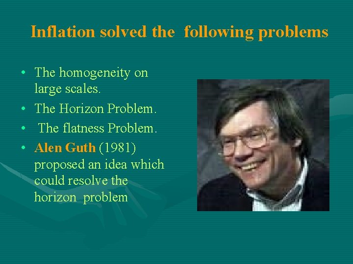 Inflation solved the following problems • The homogeneity on large scales. • The Horizon