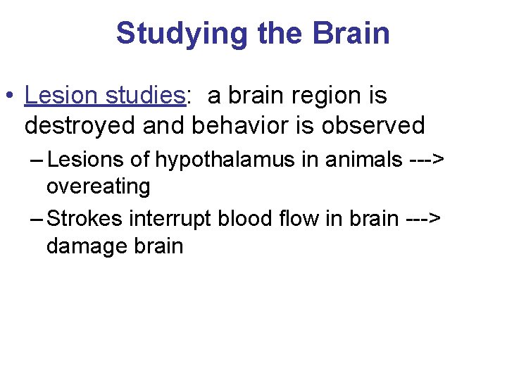 Studying the Brain • Lesion studies: a brain region is destroyed and behavior is