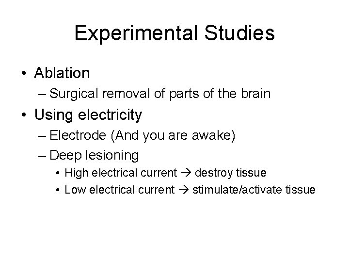 Experimental Studies • Ablation – Surgical removal of parts of the brain • Using