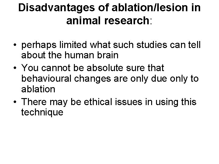 Disadvantages of ablation/lesion in animal research: • perhaps limited what such studies can tell