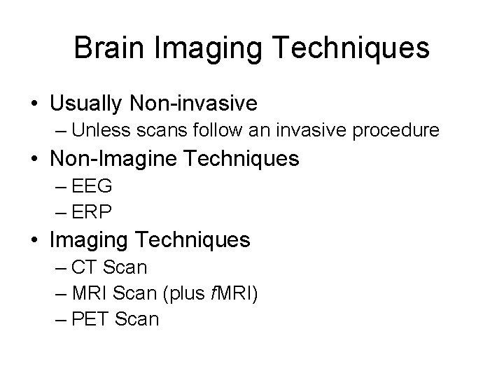 Brain Imaging Techniques • Usually Non-invasive – Unless scans follow an invasive procedure •