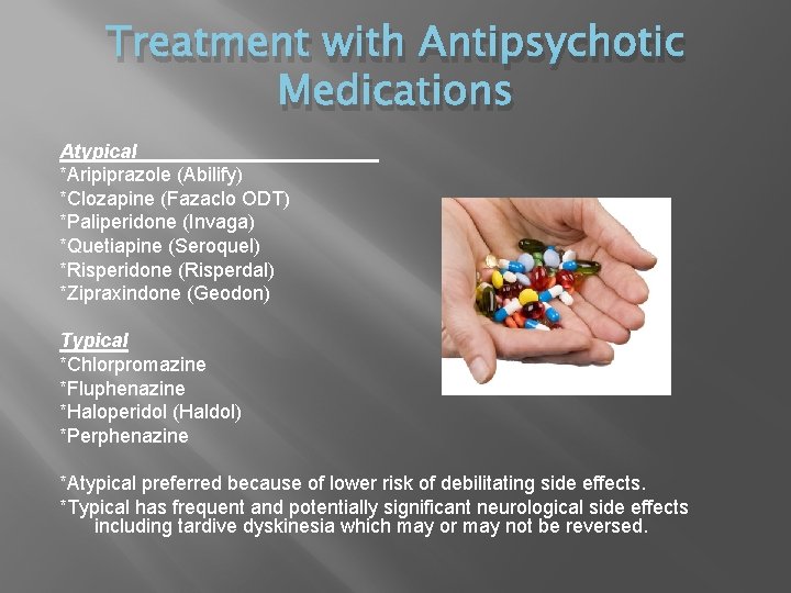 Treatment with Antipsychotic Medications Atypical *Aripiprazole (Abilify) *Clozapine (Fazaclo ODT) *Paliperidone (Invaga) *Quetiapine (Seroquel)