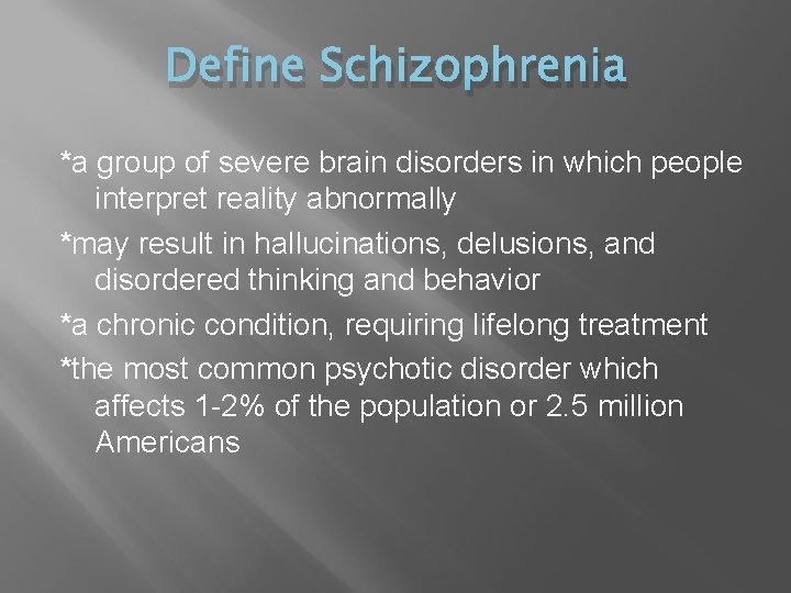 Define Schizophrenia *a group of severe brain disorders in which people interpret reality abnormally