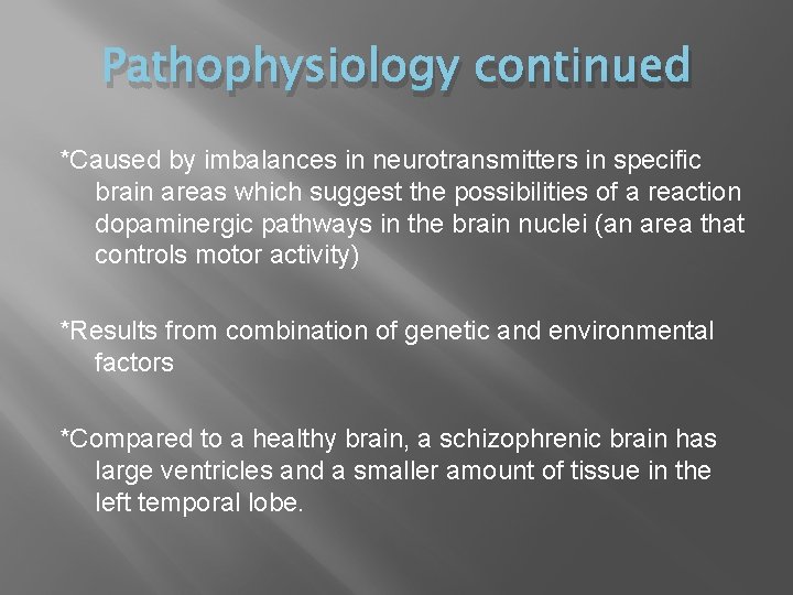 Pathophysiology continued *Caused by imbalances in neurotransmitters in specific brain areas which suggest the