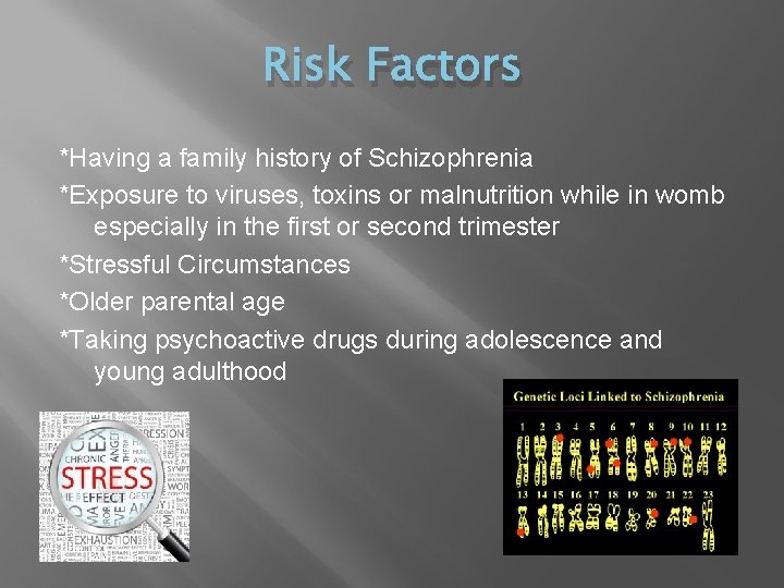 Risk Factors *Having a family history of Schizophrenia *Exposure to viruses, toxins or malnutrition
