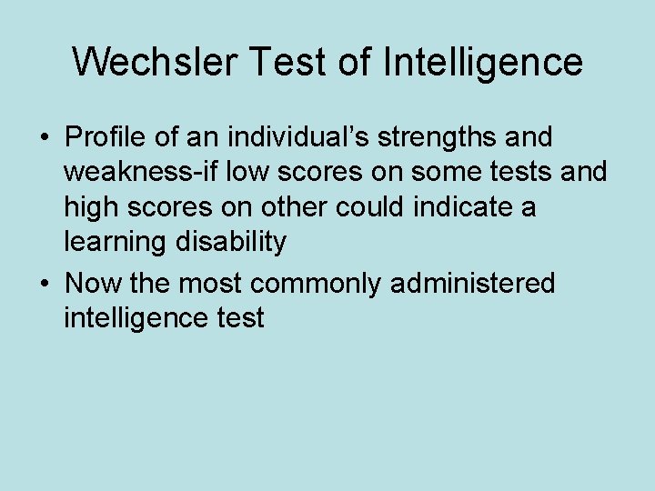 Wechsler Test of Intelligence • Profile of an individual’s strengths and weakness-if low scores