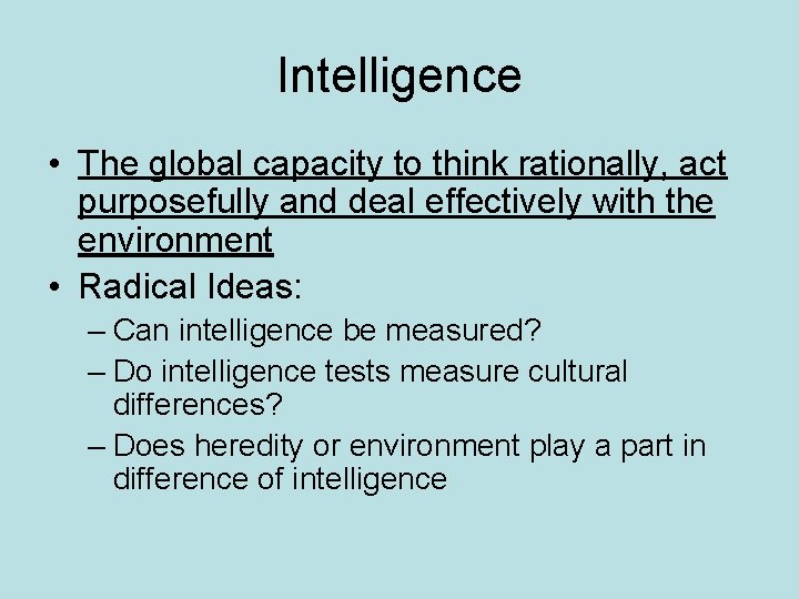 Intelligence • The global capacity to think rationally, act purposefully and deal effectively with