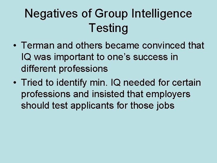 Negatives of Group Intelligence Testing • Terman and others became convinced that IQ was