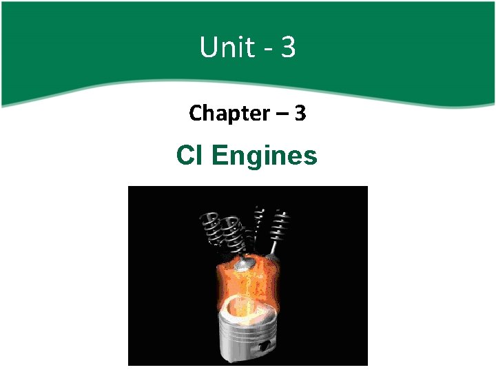 Unit - 3 Chapter – 3 CI Engines 