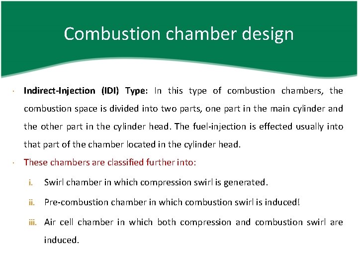 Combustion chamber design Indirect-Injection (IDI) Type: In this type of combustion chambers, the combustion